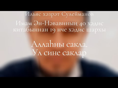 Видео: "Аллаһны сакла. Ул сине саклар." Имам Ән-Нәвавиның 40 хәдис китабыннан 19 нче хәдис шархы