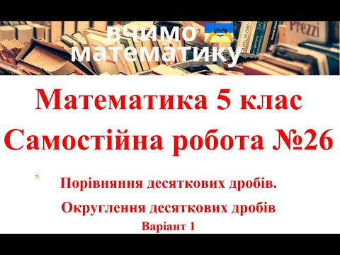 Видео: Математика 5 клас. Самостійна робота №26. Порівняння десяткових дробів. Округлення десяткових дробів