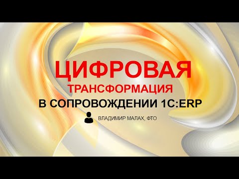 Видео: Цифровая трансформация в сопровождении 1С:ERP (Владимир Малах, ФТО)