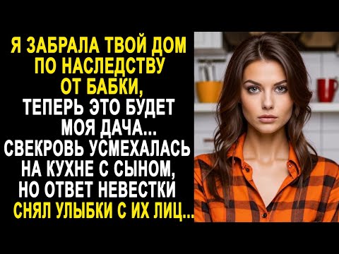 Видео: "Я забрала твой дом по наследству, теперь это будет моя дача" - невестка обомлела от слов свекрови.