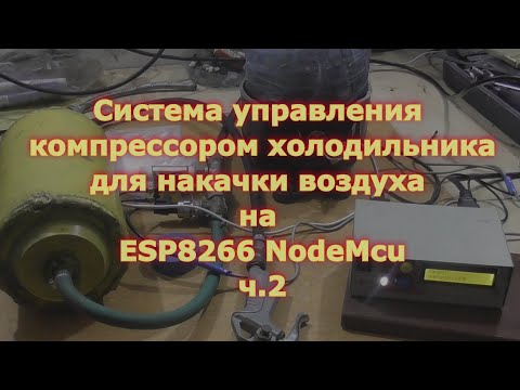 Видео: Система управления компрессором от холодильника на ESP8266 NodeMcu для накачки воздуха ч.2