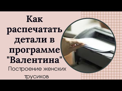 Видео: Как распечатать детали трусиков в программе "Валентина"