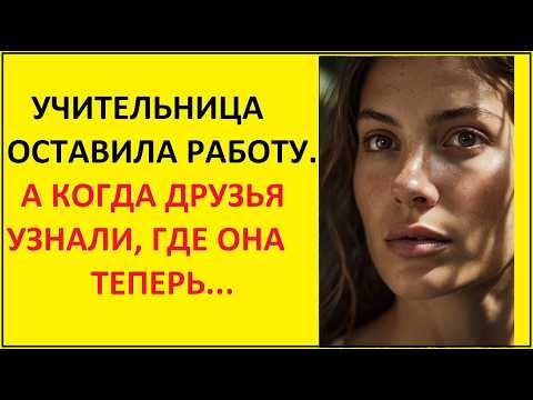 Видео: УЧИТЕЛЬНИЦА ОСТАВИЛА РАБОТУ... А КОГДА ДРУЗЬЯ УЗНАЛИ, ГДЕ ОНА ТЕПЕРЬ...