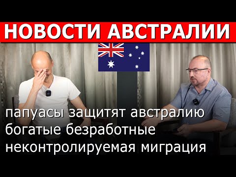 Видео: Папуасы защитят Австралию, Закрыть иммиграцию, Новые списки, 1млн бездельников, Бизнес на отказах
