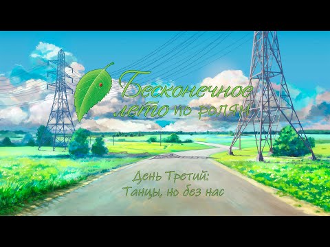 Видео: Бесконечное Лето по ролям: День Третий -  Танцы, но без нас.
