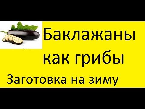 Видео: Баклажаны, как грибы, рецепт заготовки на зиму