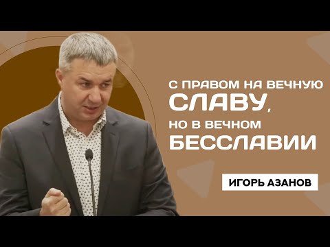 Видео: Игорь Азанов | С правом на вечную славу, но в вечном бесславии | Проповедь