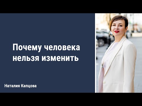 Видео: Почему человека нельзя изменить | Наталия Капцова