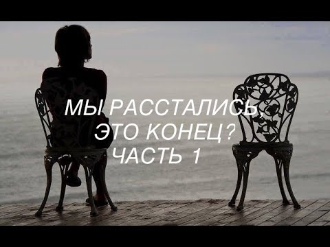 Видео: МЫ РАССТАЛИСЬ, ЭТО КОНЕЦ? / ЧАСТЬ 1