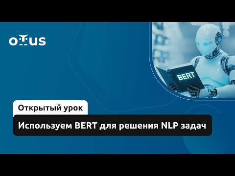 Видео: Используем BERT для решения NLP задач // Демо-занятие курса «NLP / Natural Language Processing»