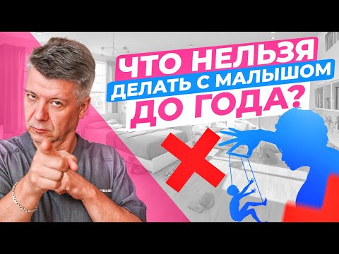 Видео: Что НЕЛЬЗЯ делать с малышом ДО ГОДА?