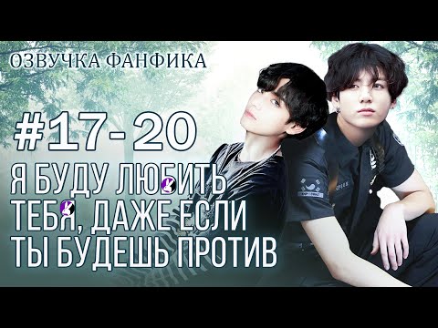 Видео: Я буду любить тебя, даже если ты будешь против 17-20. Вигуки/Vkook. Озвучка фанфика