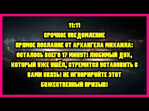 Видео: 11:11 СРОЧНОЕ УВЕДОМЛЕНИЕ ПРЯМОЕ ПОСЛАНИЕ ОТ АРХАНГЕЛА МИХАИЛА: ОСТАЛОСЬ ВСЕГО 17 МИНУТ! ЛЮБИМЫЙ...
