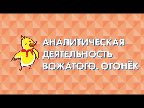 Видео: Аналитическая деятельность вожатого. Огонёк.