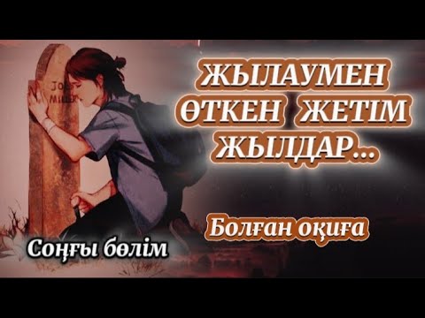 Видео: Жылаумен өткен жетім жылдар.Соңғы бөлім