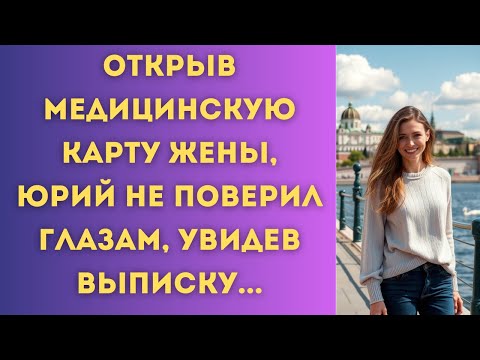 Видео: Открыв медицинскую карту жены, Юрий не поверил глазам, увидев выписку...