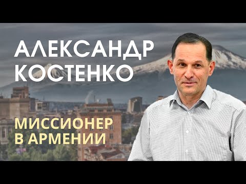 Видео: Александр Костенко. Миссионер в Армении