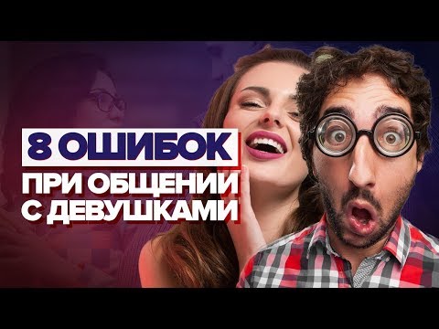 Видео: ОШИБКИ ПРИ ОБЩЕНИИ. 8 ошибок при общении с девушками. Как нравиться девушкам