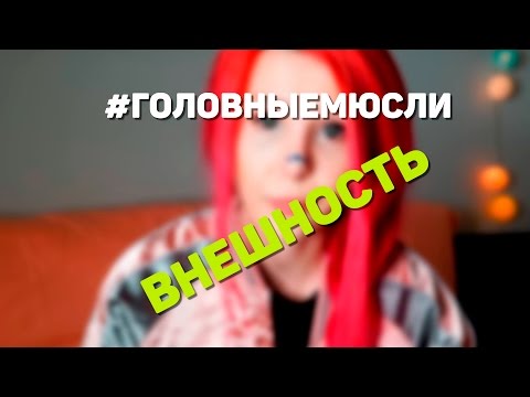 Видео: #ГОЛОВНЫЕМЮСЛИ: Внешность