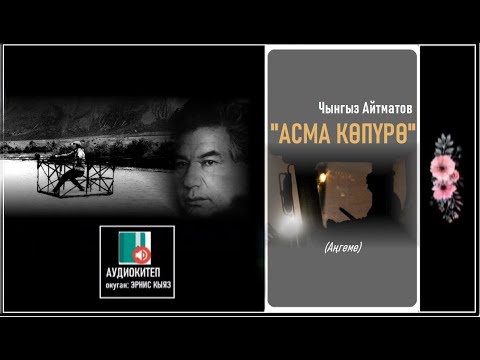 Видео: Чынгыз Айтматов "АСМА КӨПҮРӨ" / АУДИО КИТЕП /