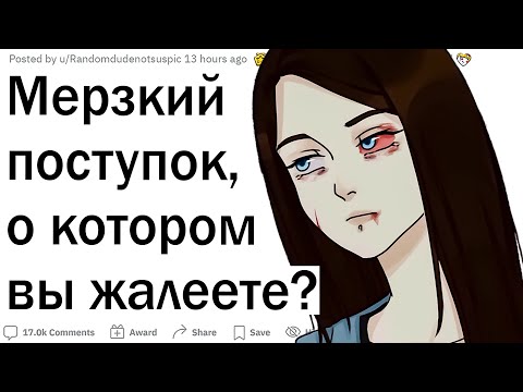 Видео: Какой мерзкий поступок вы себе не простите?