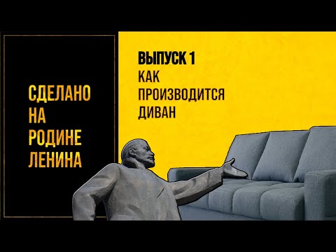Видео: Как производится диван. Сделано на родине Ленина. Выпуск № 1. 12+
