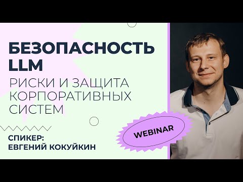Видео: Вебинар: Безопасность LLM — риски и защита корпоративных систем