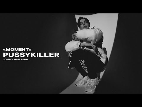 Видео: PUSSYKILLER - Момент (johnyhaunt Remix)