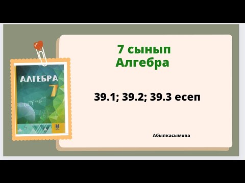 Видео: алгебра 7 сынып 39.1; 39.2; 39.3 есеп; Абылкасымова 7 класс 39.1; 39.2; 39.3задача