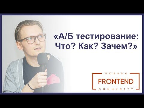 Видео: А/Б тестирование: Что? Как? Зачем? | Odessa Frontend Meetup #15