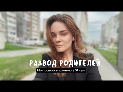 Видео: Развод родителей: моя история длиною в 10 лет