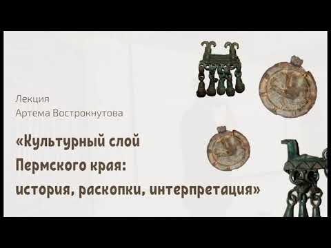 Видео: Лекция Артема Вострокнутова «Культурный слой Пермского края: история, раскопки, интерпретация»