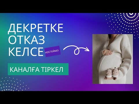 Видео: ДЕКРЕТКЕ ОТКАЗ КЕЛСЕ НЕ ІСТЕЙМІЗ? Қандай құжат тапсырамыз