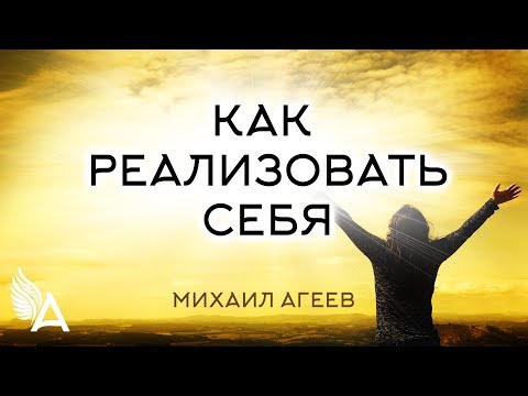 Видео: КАК РЕАЛИЗОВАТЬ СЕБЯ – Михаил Агеев