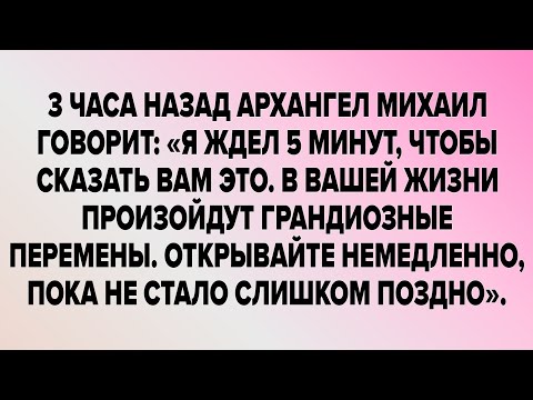 Видео: 3 ЧАСА НАЗАД АРХАНГЕЛ МИХАИЛ ГОВОРИТ: «Я ЖДЕЛ 5 МИНУТ, ЧТОБЫ СКАЗАТЬ ВАМ ЭТО. В ВАШЕЙ ЖИЗНИ...