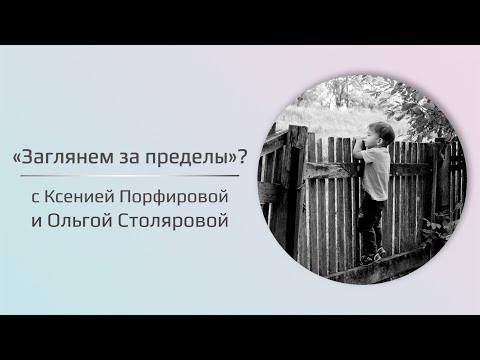 Видео: Заглянем за пределы? / Ксения Порфирова / Ольга Столярова