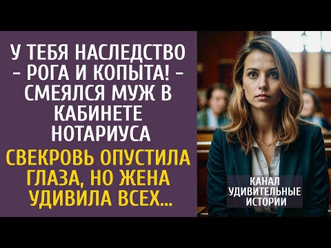 Видео: У тебя наследство - рога и копыта! - смеялся муж в кабинете нотариуса… Свекровь похолодела, но жена…