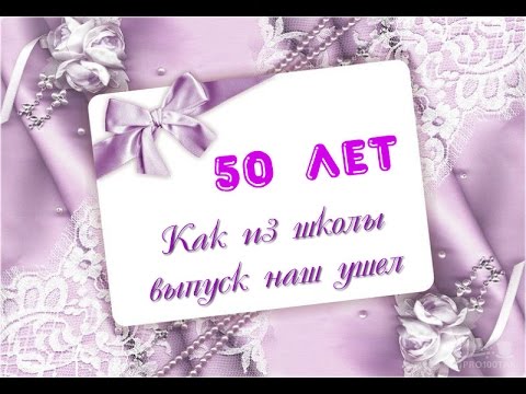 Видео: ЮБИЛЕЙ -  50  лет  ОКОНЧАНИЯ ШКОЛЫ .