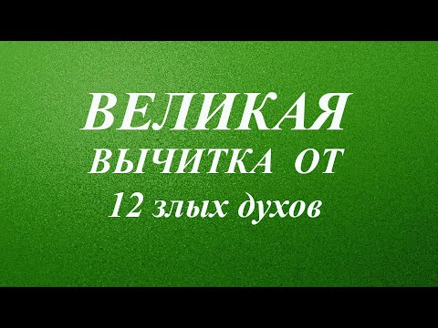 Видео: Великая Вычитка от 12 злых духов