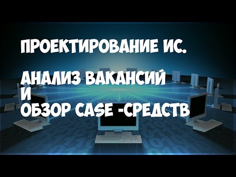 Видео: Проектирование ИС. Анализ вакансий и обзор Case-средств.