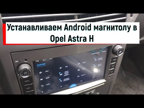 Видео: Устанавливаем Android магнитолу в Opel Astra H