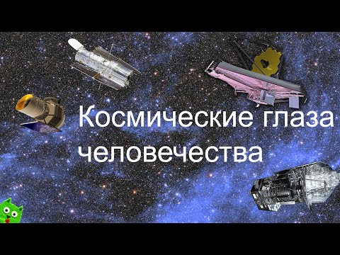 Видео: Космические глаза человечества: орбитальные телескопы