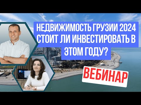 Видео: Бесплатный вебинар. Недвижимость Грузии 2024. Стоит ли инвестировать в этом году?