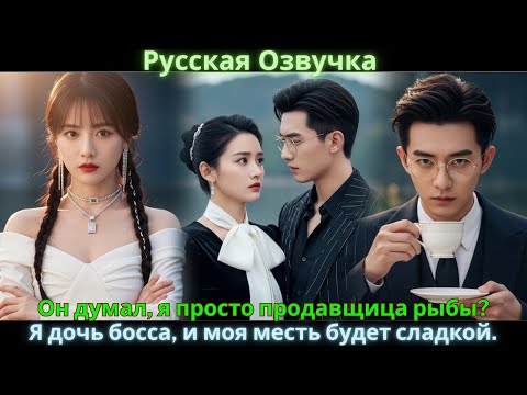 Видео: Он думал, я просто продавщица рыбы? Я дочь босса, и моя месть будет сладкой.