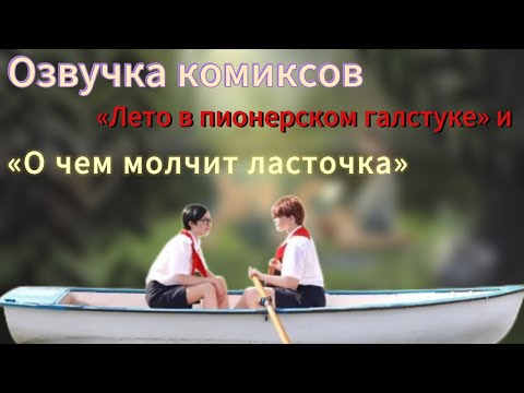 Видео: Озвучка комиксов по фд «Лето в пионерском галстуке» и «О чём молчит ласточка»