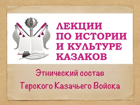 Видео: Видео-лекция №7 "Этнический состав Терского Казачьего Войска"