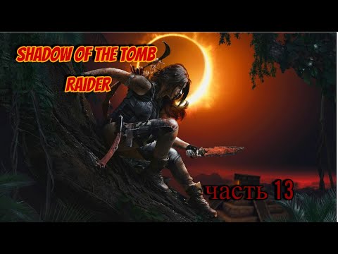 Видео: Shadow of the Tomb Raider часть 13