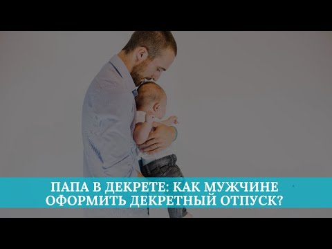 Видео: Папа в декрете: как мужчине оформить декретный отпуск?