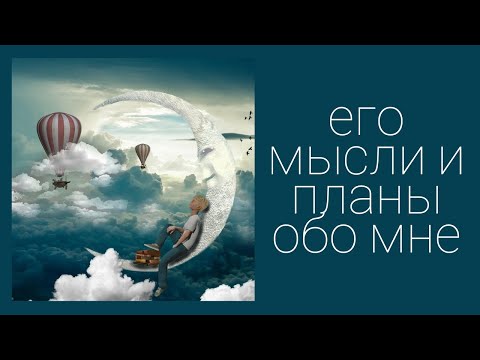 Видео: ЕГО МЫСЛИ, ЧУВСТВА, ПЛАНЫ О НАС
