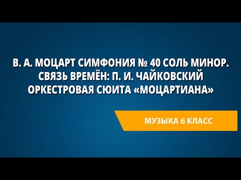 Видео: В. А. Моцарт Симфония № 40 соль минор. Связь времён: П. И. Чайковский Оркестровая сюита «Моцартиана»